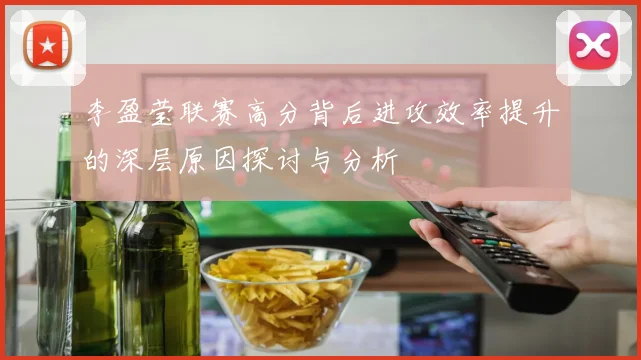 李盈莹联赛高分背后进攻效率提升的深层原因探讨与分析