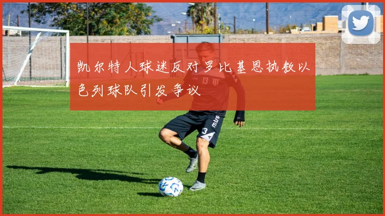 凯尔特人球迷反对罗比基恩执教以色列球队引发争议