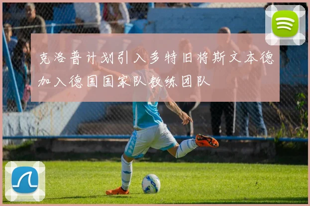 克洛普计划引入多特旧将斯文本德加入德国国家队教练团队